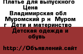 Платье для выпускного › Цена ­ 2 500 - Владимирская обл., Муромский р-н, Муром г. Дети и материнство » Детская одежда и обувь   